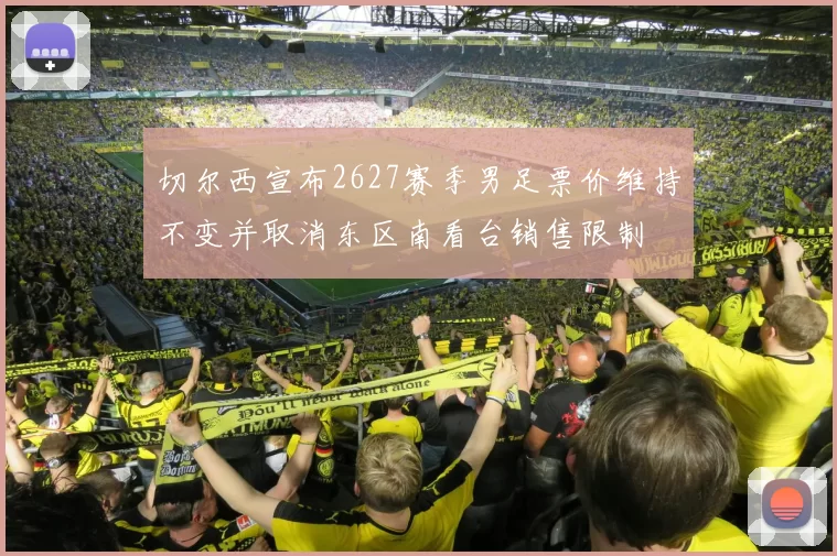 切尔西宣布2627赛季男足票价维持不变并取消东区南看台销售限制