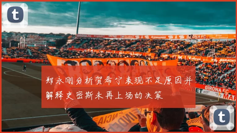 郑永刚分析贺希宁表现不足原因并解释史密斯未再上场的决策